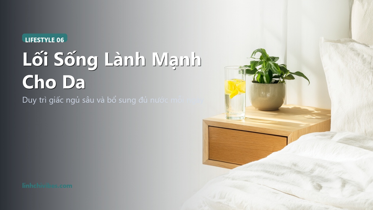 Lối sống lành mạnh giúp nuôi dưỡng làn da khỏe mạnh từ bên trong