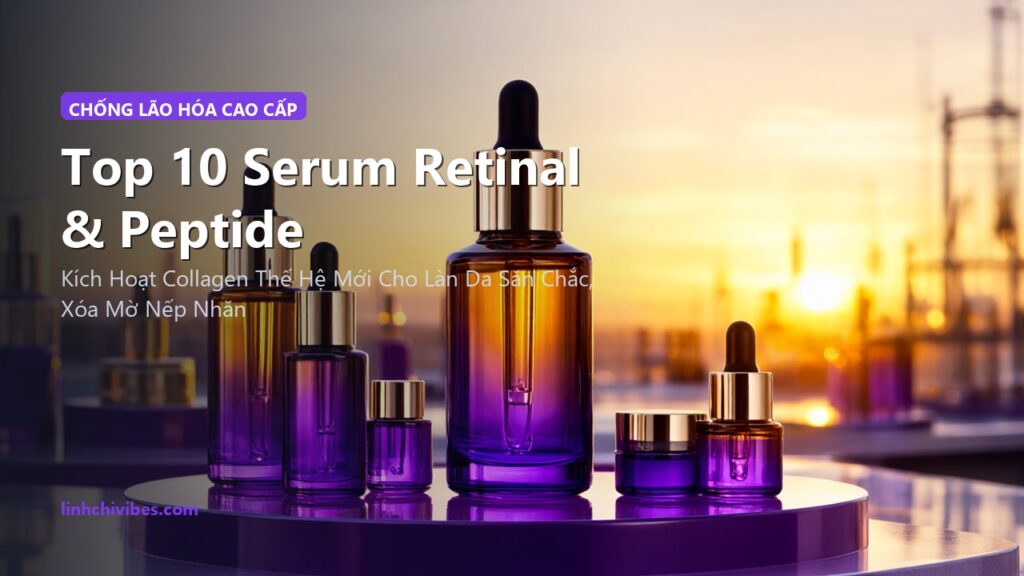 Top 10 Serum Retinal & Peptide Chống Lão Hóa Căng Bóng Da Không Lo Kích Ứng (linhchivibes.com)