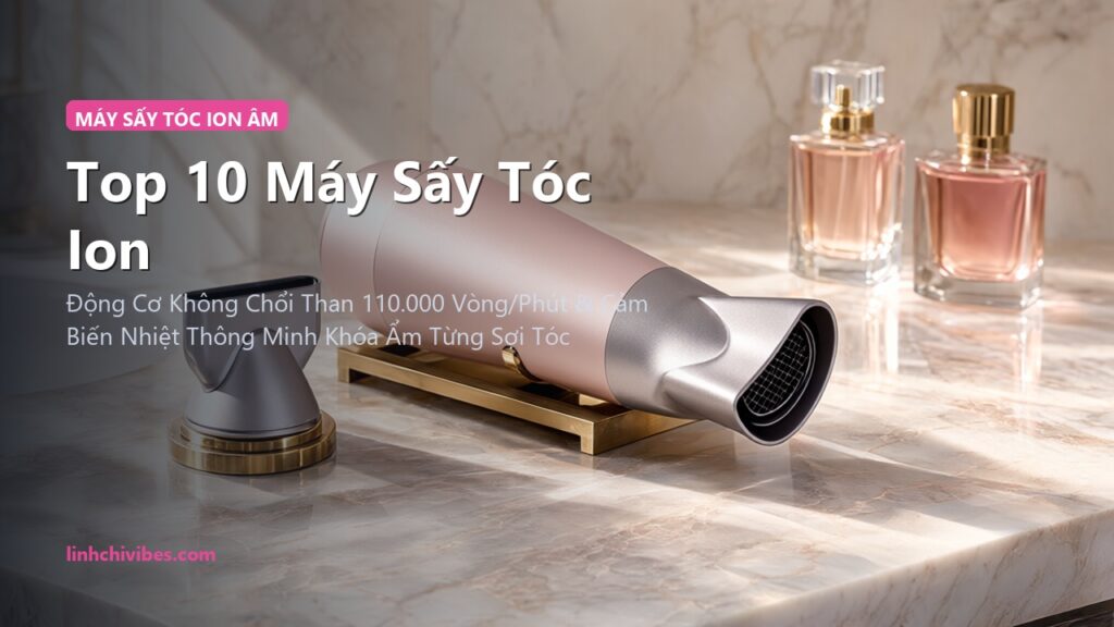 Top 10 Máy Sấy Tóc Ion Âm Tốc Độ Cao Sấy Khô Siêu Tốc Không Lo Khô Xơ (linhchivibes.com)