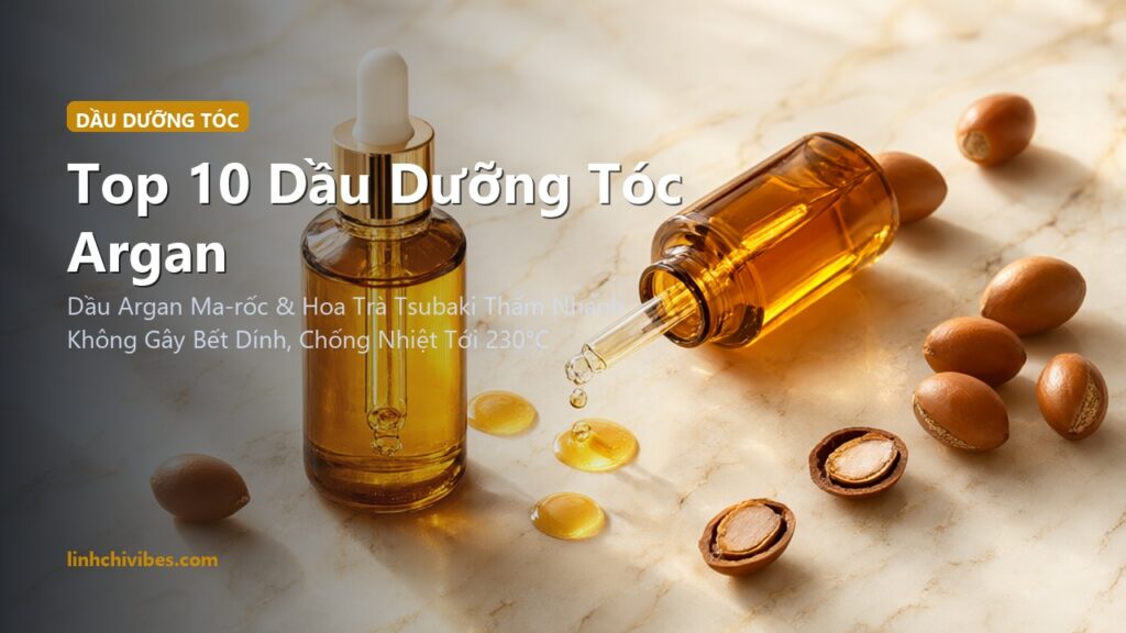 Top 10 Dầu Dưỡng Tóc Argan Tinh Khiết & Dầu Hoa Trà Chống Xơ Rối Bóng Mượt (linhchivibes.com)