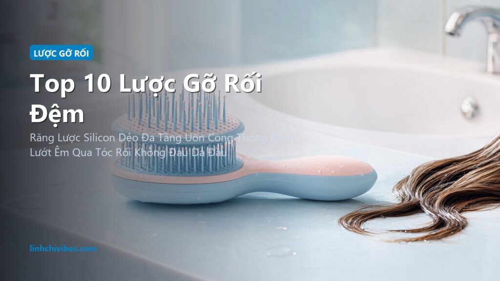 Top 10 Lược Gỡ Rối Đệm Khí Không Đau Chống Đứt Gãy Rụng Cho Tóc Ướt (linhchivibes.com)