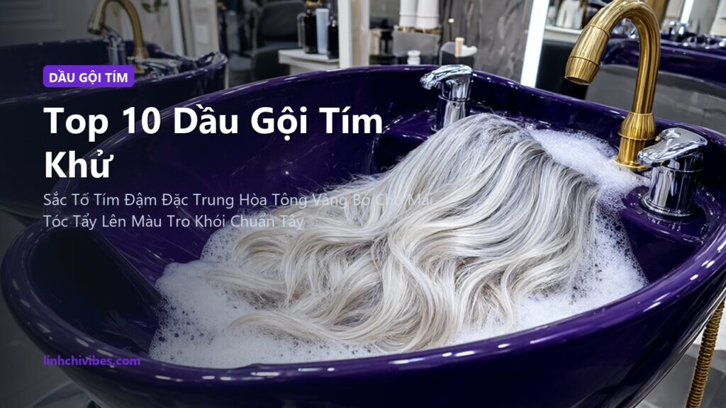 Top 10 Dầu Gội Tím Khử Ánh Vàng Cho Tóc Nhuộm Tẩy Bạch Kim & Khói Xám (linhchivibes.com)
