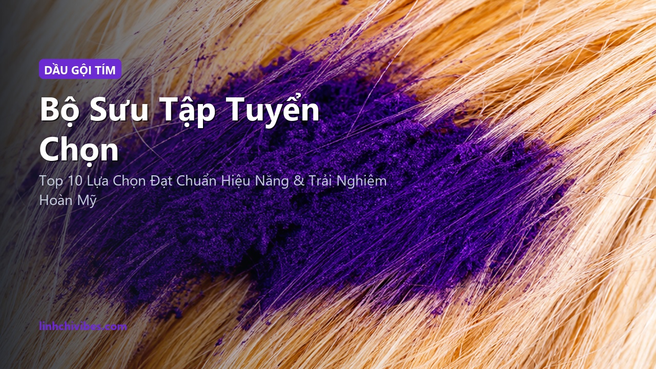 Top 10 Dầu Gội Tím Khử Ánh Vàng Cho Tóc Nhuộm Tẩy Bạch Kim & Khói Xám - Bộ sưu tập tuyển chọn (linhchivibes.com)