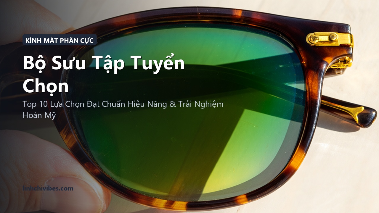 Top 10 Kính Mát Phân Cực Chống Tia UV400 Nữ Tính Đẹp Sang Bảo Vệ Mắt - Bộ sưu tập tuyển chọn (linhchivibes.com)