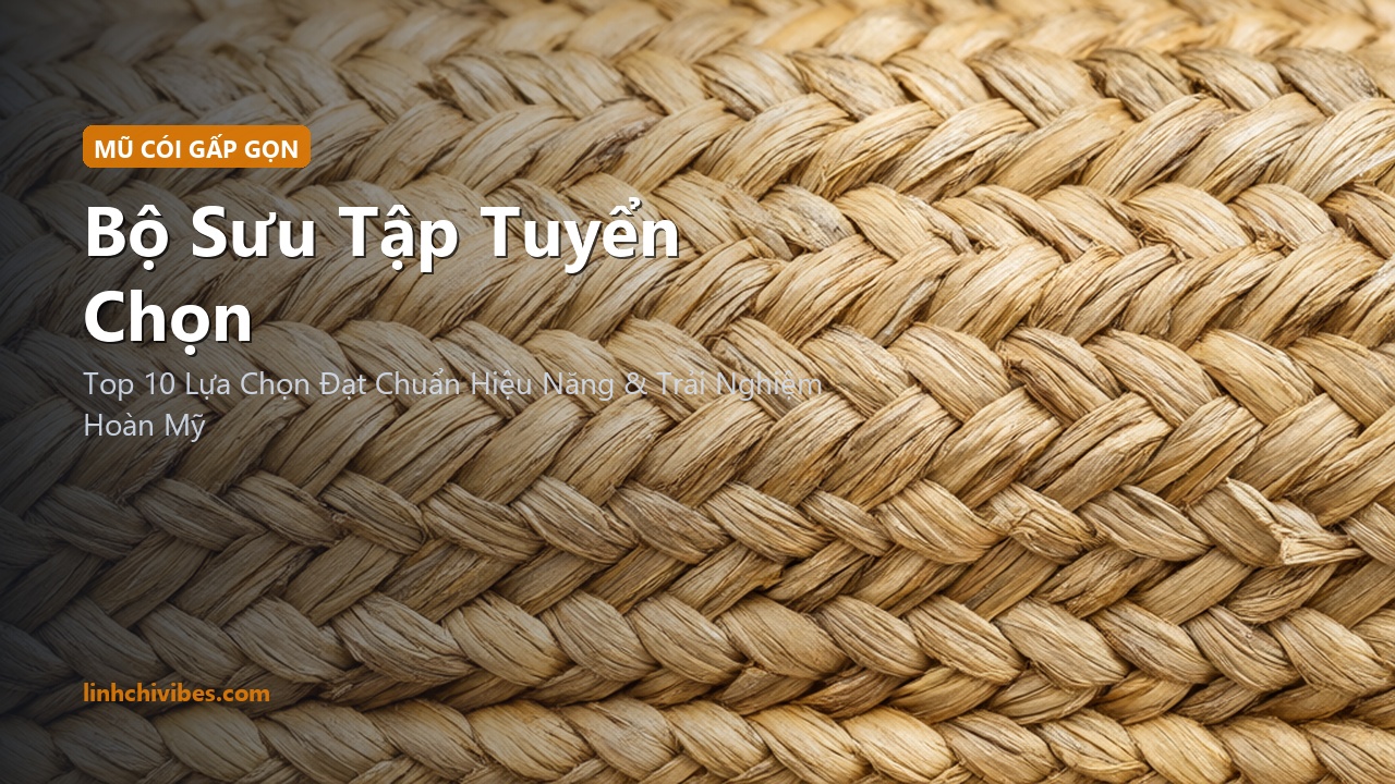 Top 10 Mũ Cói Đi Biển Gấp Gọn Nửa Đầu Chống Tia UV50+ Chuẩn Nàng Thơ - Bộ sưu tập tuyển chọn (linhchivibes.com)