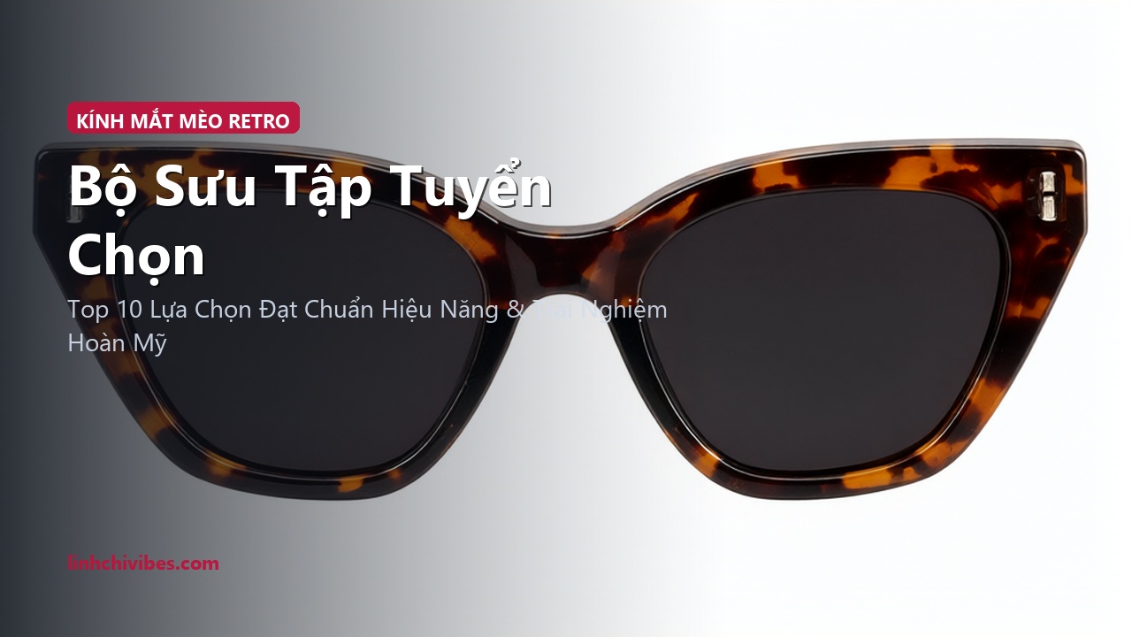Top 10 Kính Mát Mắt Mèo Gọng Bản To Phong Cách Retro Sang Chảnh Quyến Rũ - Bộ sưu tập tuyển chọn (linhchivibes.com)