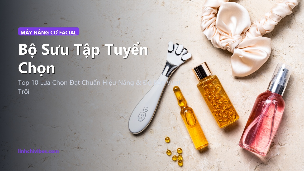 Top 10 Máy Đẩy Tinh Chất & Nâng Cơ Bằng Sóng Microcurrent / RF Tốt Nhất 2026 - Bộ sưu tập tuyển chọn (linhchivibes.com)