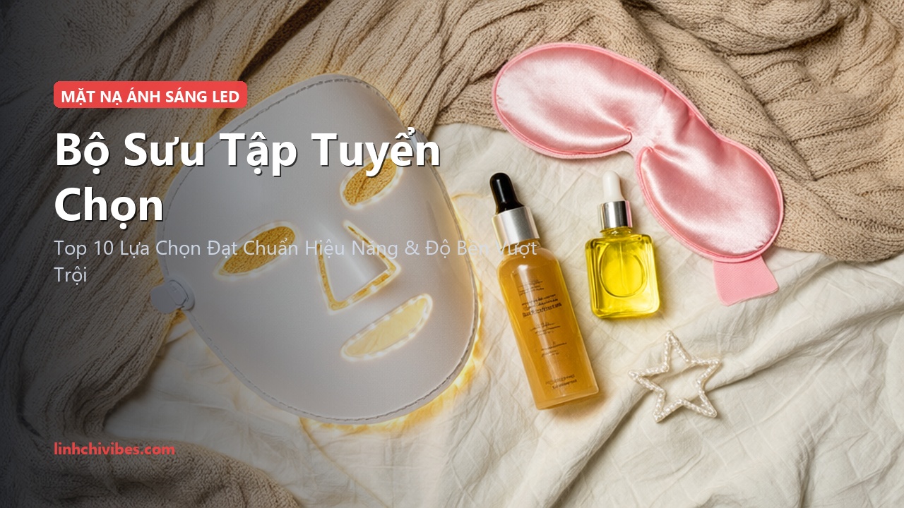 Top 10 Mặt Nạ Ánh Sáng Sinh Học Đèn LED Chuẩn Y Khoa Trẻ Hóa Da 2026 - Bộ sưu tập tuyển chọn (linhchivibes.com)
