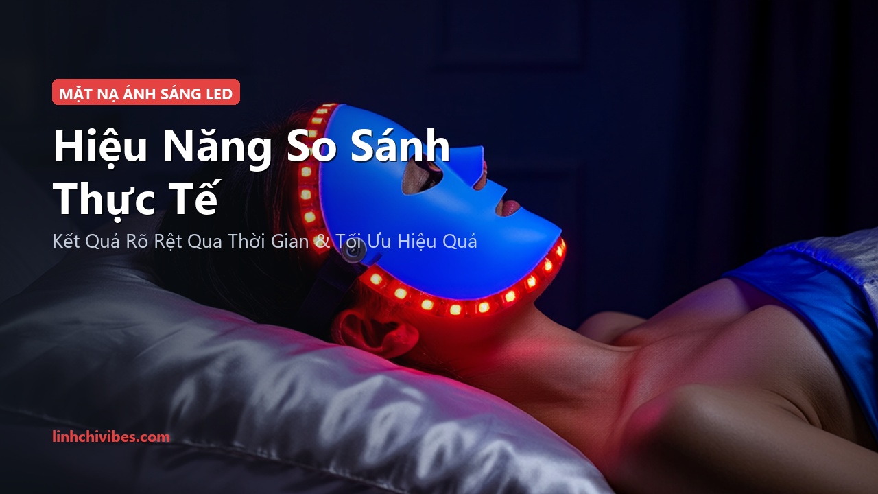 Top 10 Mặt Nạ Ánh Sáng Sinh Học Đèn LED Chuẩn Y Khoa Trẻ Hóa Da 2026 - Hiệu năng so sánh thực tế (linhchivibes.com)