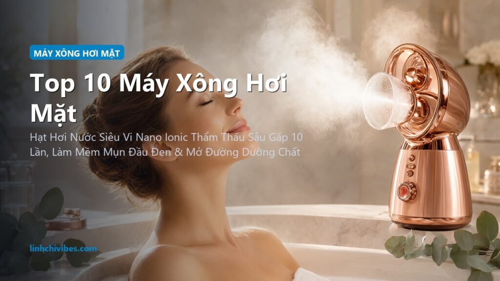 Top 10 Máy Xông Hơi Mặt Nano Cấp Ẩm & Thải Độc Lỗ Chân Lông Tốt Nhất 2026 (linhchivibes.com)