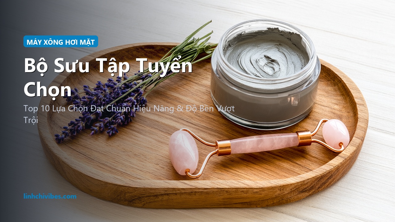 Top 10 Máy Xông Hơi Mặt Nano Cấp Ẩm & Thải Độc Lỗ Chân Lông Tốt Nhất 2026 - Bộ sưu tập tuyển chọn (linhchivibes.com)