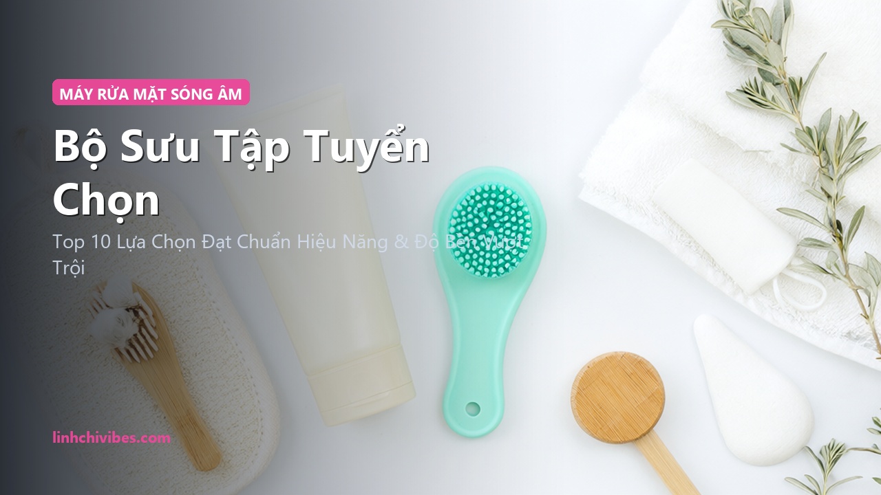 Top 10 Máy Rửa Mặt Sóng Âm Silicon Kháng Khuẩn Tốt Nhất 2026 - Bộ sưu tập tuyển chọn (linhchivibes.com)