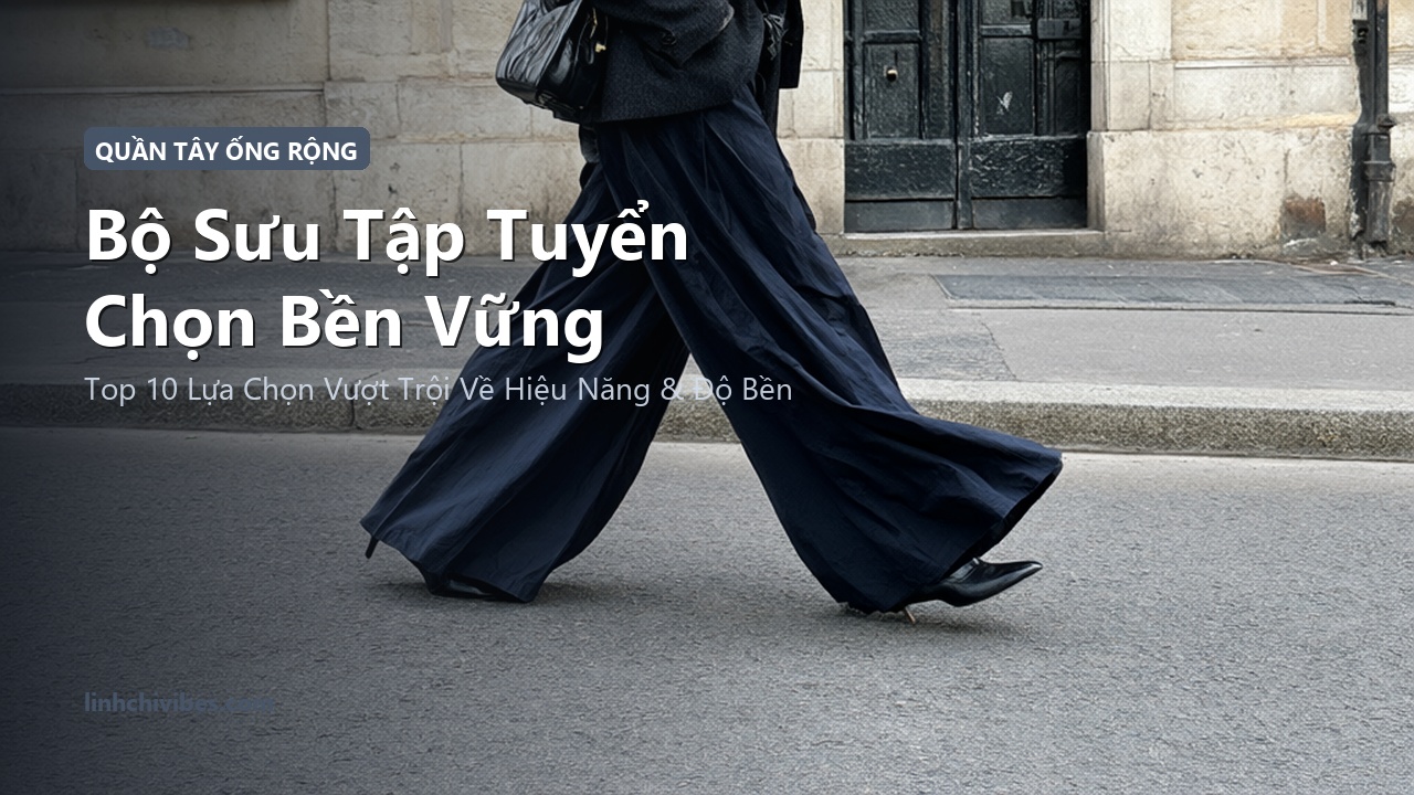 Top 10 Quần Tây Ống Rộng Xếp Ly Cạp Cao Tôn Dáng Dài Miên Man 2026 - Bộ sưu tập tuyển chọn bền vững (linhchivibes.com)