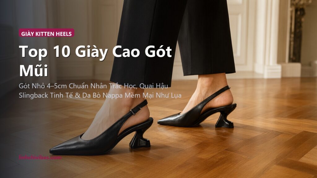 Top 10 Giày Cao Gót Mũi Nhọn Kitten Heels & Slingback Êm Chân Cả Ngày 2026 (linhchivibes.com)