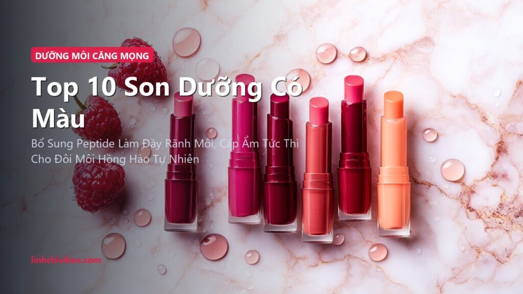 Top 10 Son Dưỡng Có Màu & Mặt Nạ Môi Peptide Cho Đôi Môi Căng Mọng Mướt Mát (linhchivibes.com)