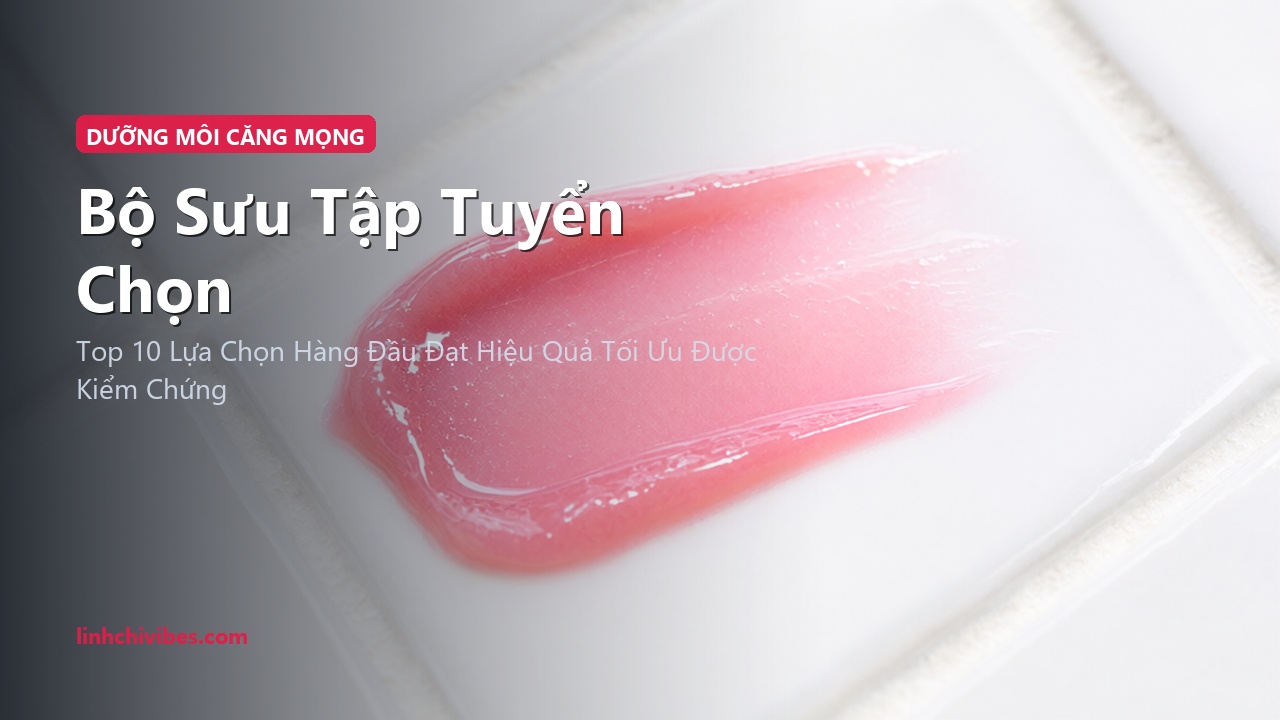 Top 10 Son Dưỡng Có Màu & Mặt Nạ Môi Peptide Cho Đôi Môi Căng Mọng Mướt Mát - Bộ sưu tập tuyển chọn (linhchivibes.com)