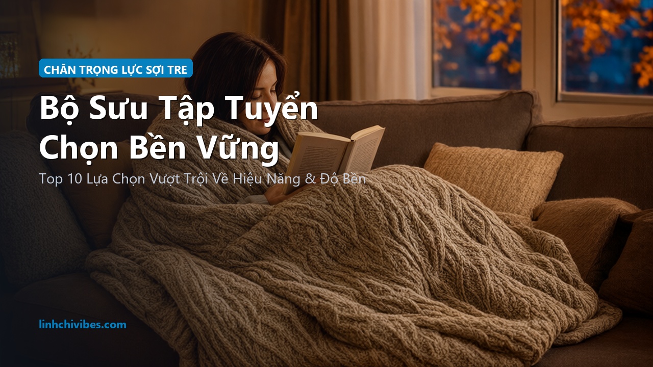 Top 10 Chăn Trọng Lực Sợi Tre Làm Mát Giảm Căng Thẳng Ngủ Ngon 2026 - Bộ sưu tập tuyển chọn bền vững (linhchivibes.com)