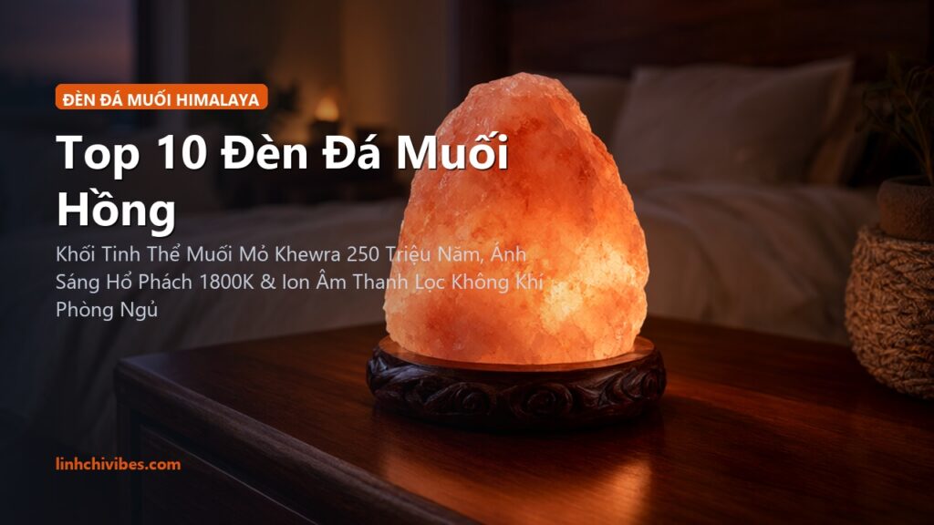 Top 10 Đèn Đá Muối Hồng Himalaya Tự Nhiên Thư Giãn Giảm Sóng Điện Từ 2026 (linhchivibes.com)