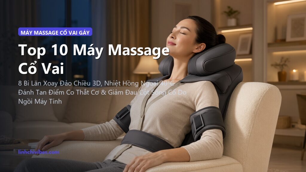 Top 10 Máy Massage Cổ Vai Gáy Shiatsu Hồng Ngoại Đấm Bóp Chuyên Sâu 2026 (linhchivibes.com)