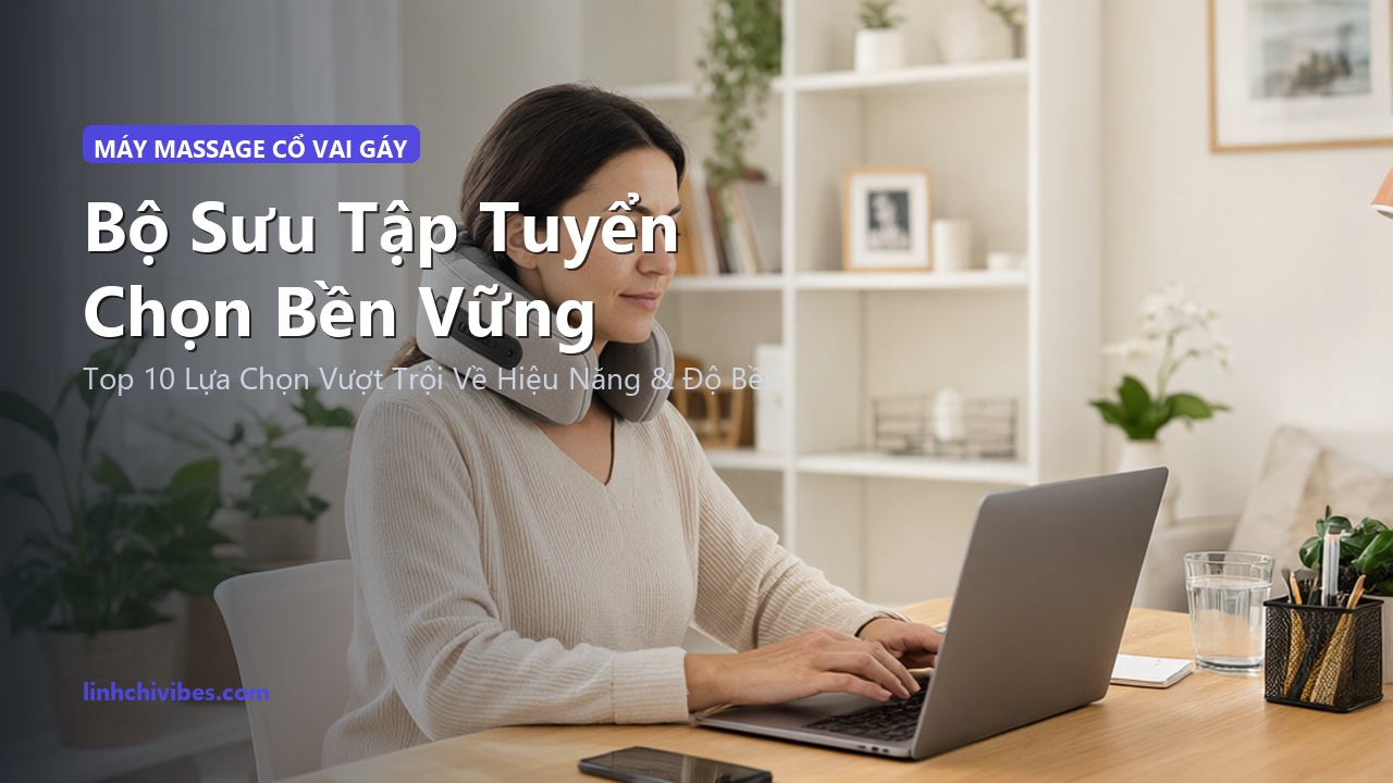 Top 10 Máy Massage Cổ Vai Gáy Shiatsu Hồng Ngoại Đấm Bóp Chuyên Sâu 2026 - Bộ sưu tập tuyển chọn bền vững (linhchivibes.com)