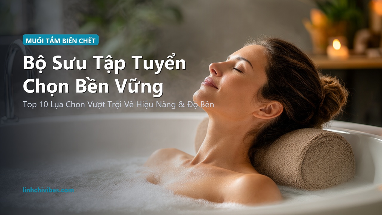 Top 10 Muối Tắm Khoáng Biển Chết & Muối Epsom Magie Thư Giãn Cơ Bắp 2026 - Bộ sưu tập tuyển chọn bền vững (linhchivibes.com)