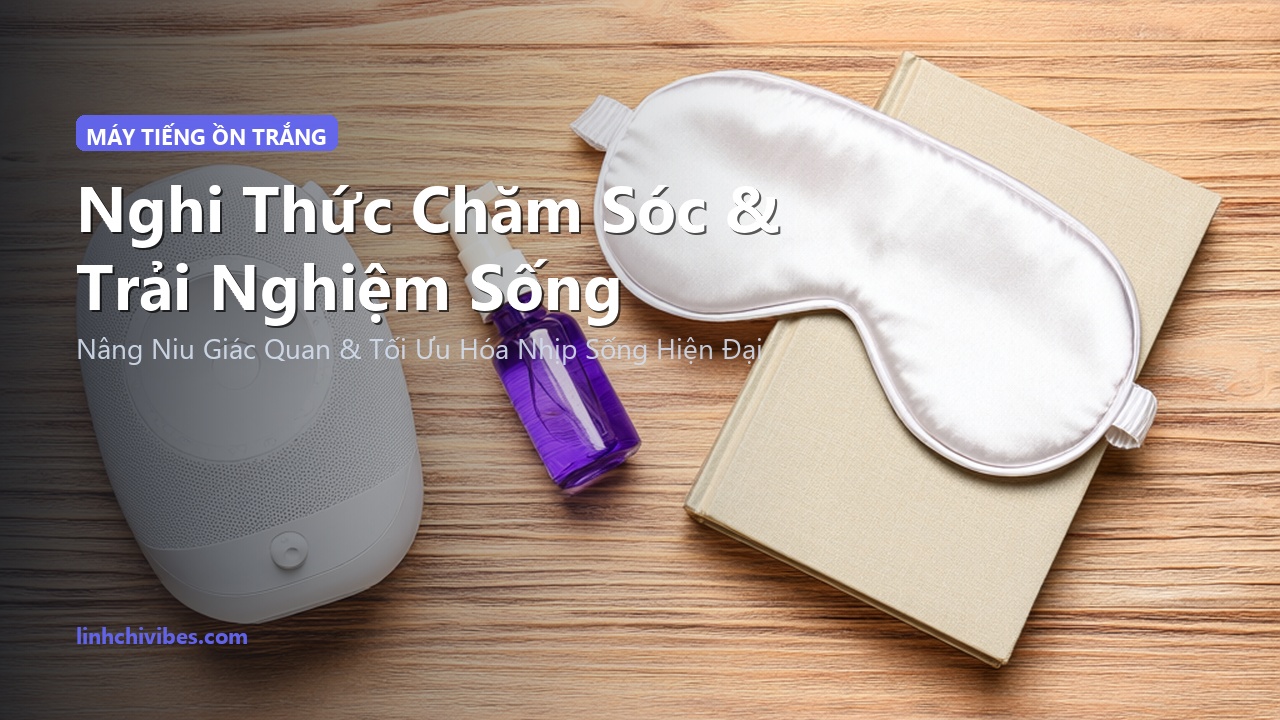 Top 10 Máy Tạo Tiếng Ồn Trắng White Noise Giúp Ngủ Sâu Cách Âm Tự Nhiên 2026 - Nghi thức chăm sóc và trải nghiệm sống (linhchivibes.com)