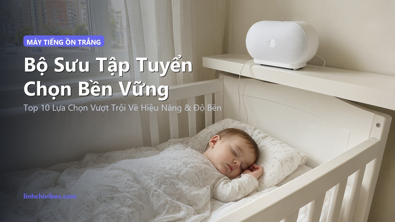 Top 10 Máy Tạo Tiếng Ồn Trắng White Noise Giúp Ngủ Sâu Cách Âm Tự Nhiên 2026 - Bộ sưu tập tuyển chọn bền vững (linhchivibes.com)