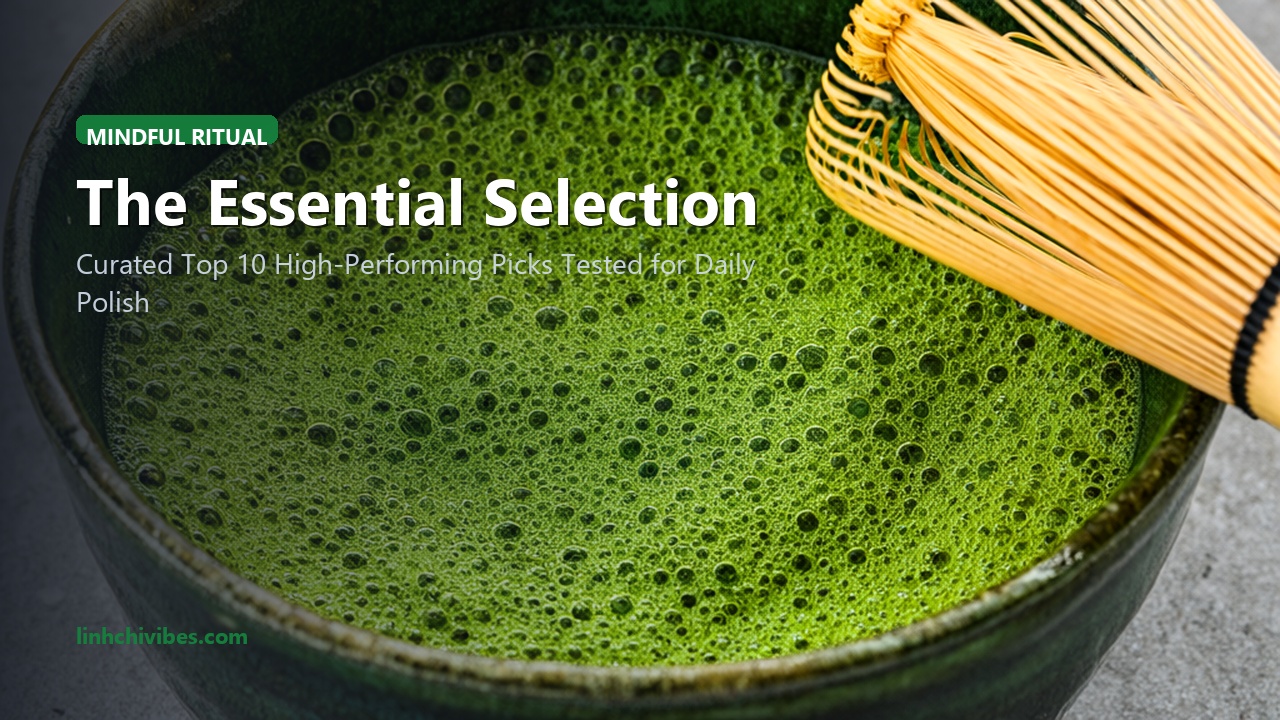 Top 10 Ceremonial Matcha & Morning Ritual Essentials for Focused, Jitter-Free Energy - Curated Selection (linhchivibes.com)