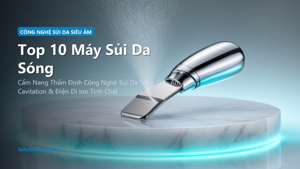 Top 10 Máy Sủi Da Sóng Siêu Âm Làm Sạch Mụn Đầu Đen & Tẩy Tế Bào Chết 2026 (linhchivibes.com)