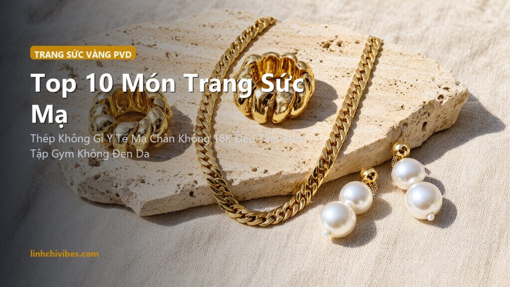 Top 10 Món Trang Sức Mạ Vàng 18K PVD Kháng Nước Đeo Hàng Ngày Không Lo Xỉn Màu (linhchivibes.com)
