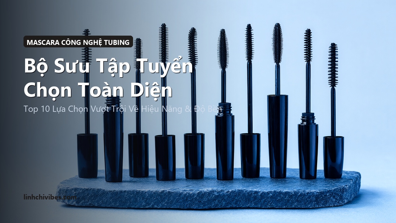 Top 10 Mascara Công Nghệ Tubing Kháng Nước Không Lem Trôi Dễ Tẩy 2026 - Bộ sưu tập tuyển chọn hàng đầu (linhchivibes.com)