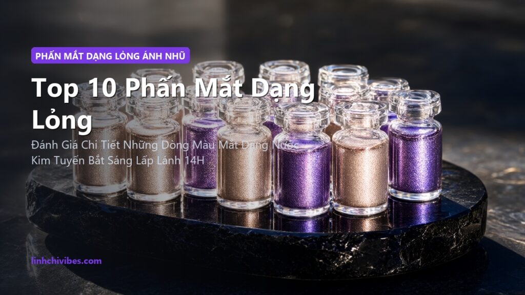 Top 10 Phấn Mắt Dạng Lỏng Ánh Nhũ Đa Chiều Kháng Nước Không Đọng Rãnh 2026 (linhchivibes.com)