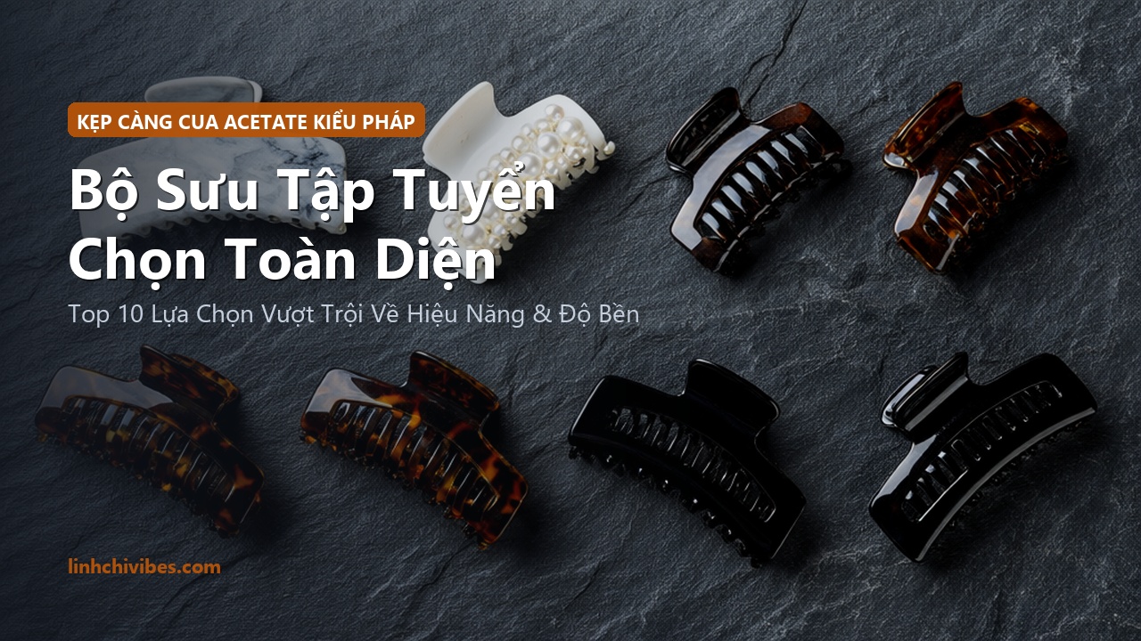 Top 10 Kẹp Càng Cua Acetate Kiểu Pháp Cao Cấp Giữ Nếp Tóc Không Gãy Rụng 2026 - Bộ sưu tập tuyển chọn hàng đầu (linhchivibes.com)