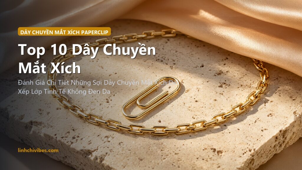 Top 10 Dây Chuyền Mắt Xích Paperclip Mạ Vàng 14K Thời Thượng Không Gỉ 2026 (linhchivibes.com)