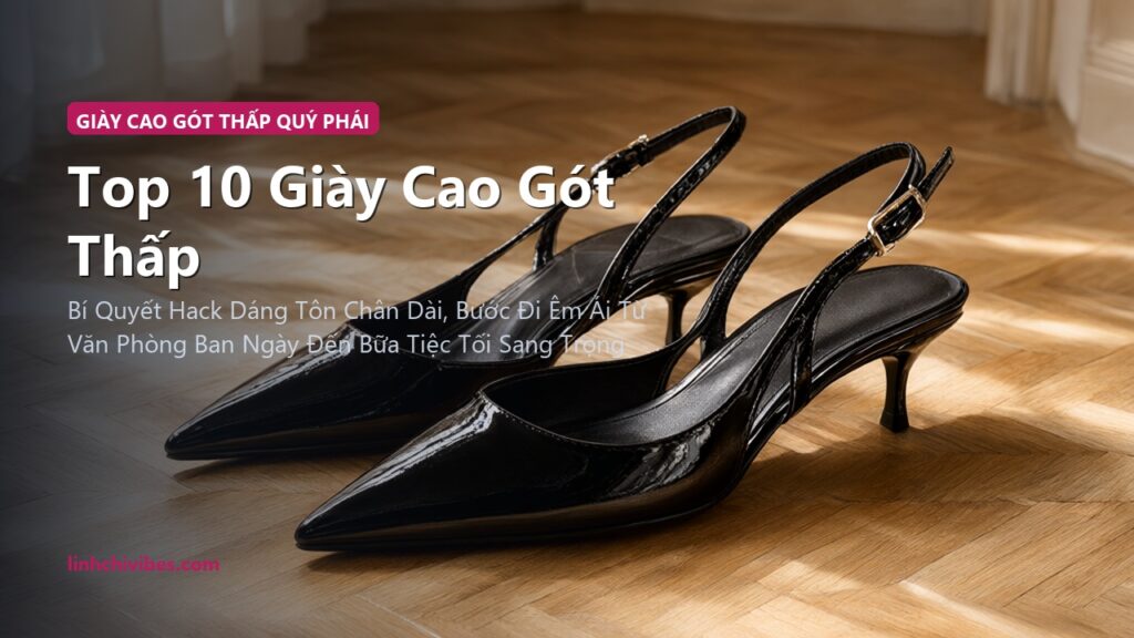 Top 10 Giày Cao Gót Thấp Slingback Mũi Nhọn Phong Cách Parisian Chic 2026 (linhchivibes.com)