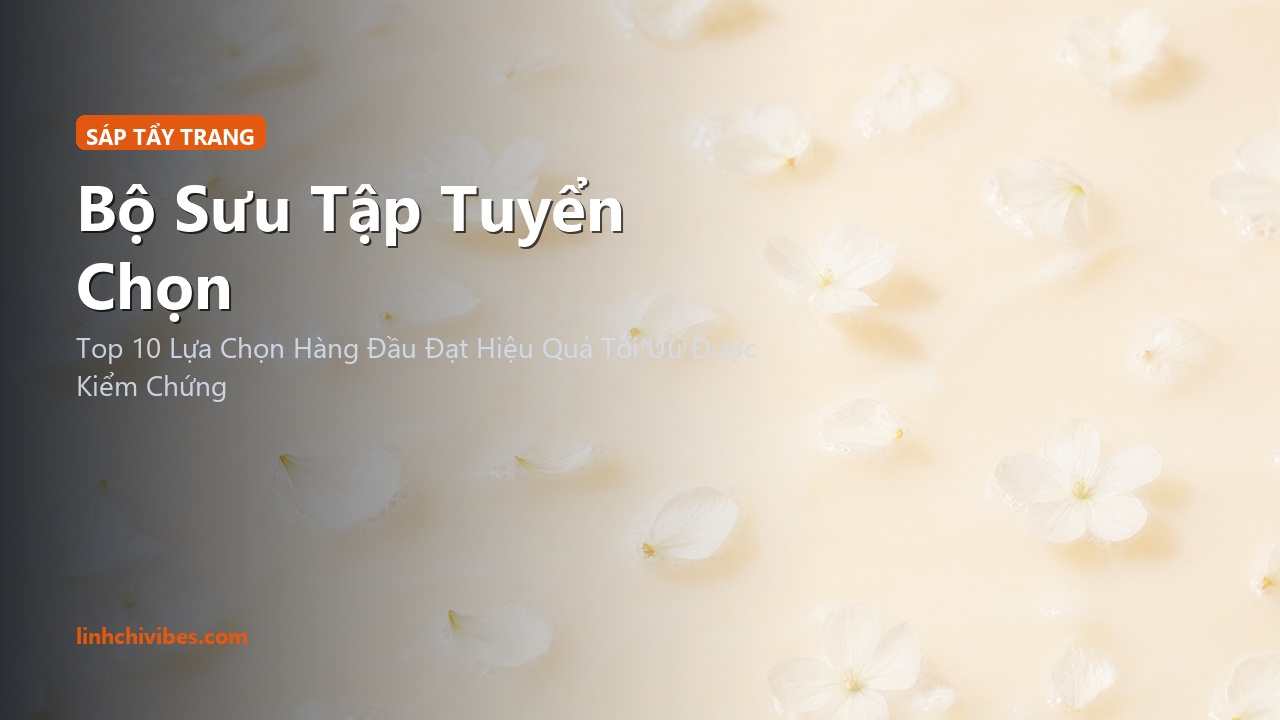 Top 10 Sáp Tẩy Trang Dưỡng Ẩm Sạch Sâu Không Cay Mắt Đỉnh Nhất - Bộ sưu tập tuyển chọn (linhchivibes.com)