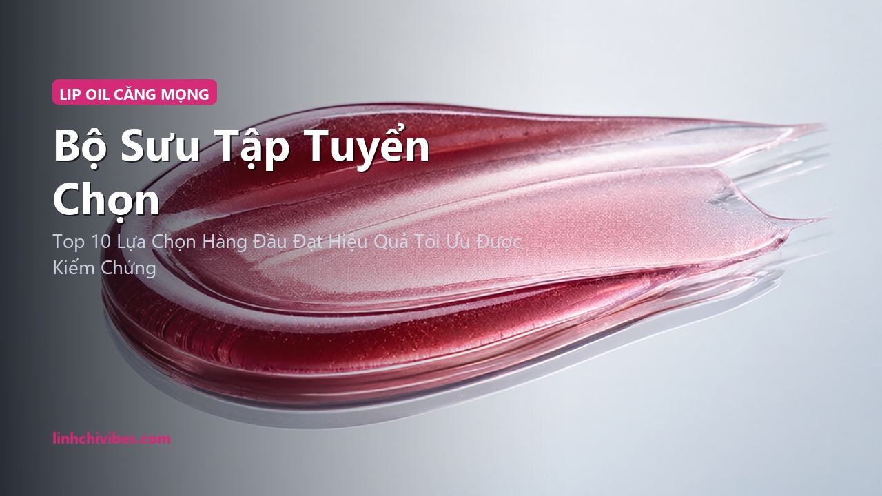 Top 10 Dầu Dưỡng Môi Lip Oil Bóng Mọng Thuần Chay Không Bết Dính - Bộ sưu tập tuyển chọn (linhchivibes.com)