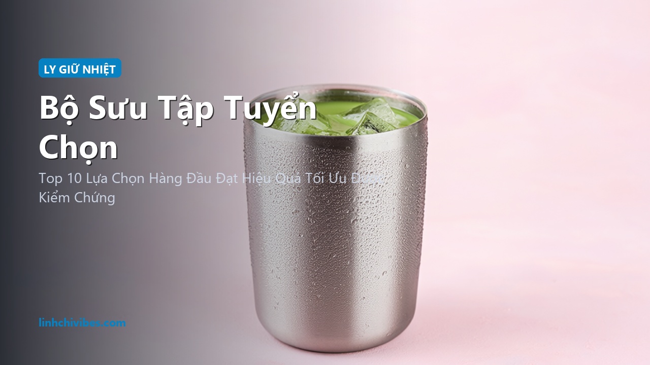 Top 10 Ly Giữ Nhiệt Thép Không Gỉ Tối Giản Giữ Lạnh 24h Đẹp Chuẩn Gu - Bộ sưu tập tuyển chọn (linhchivibes.com)