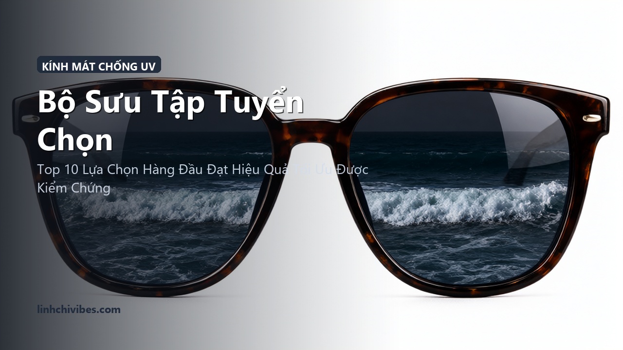 Top 10 Kính Mát Phân Cực Chống Tia UV400 Bảo Vệ Mắt & Thời Trang Nhất - Bộ sưu tập tuyển chọn (linhchivibes.com)