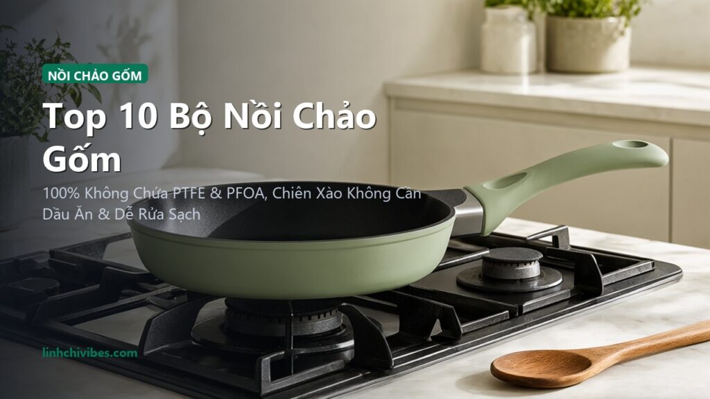 Top 10 Bộ Nồi Chảo Gốm Chống Dính Không Độc Hại An Toàn Cho Sức Khỏe (linhchivibes.com)