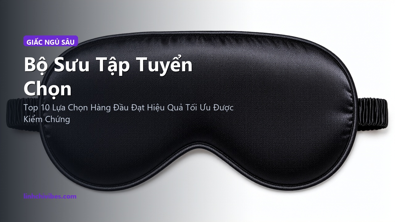 Top 10 Bịt Mắt Ngủ Lụa Tằm & Mặt Nạ Chườm Lạnh Chống Mất Ngủ Tốt Nhất - Bộ sưu tập tuyển chọn (linhchivibes.com)