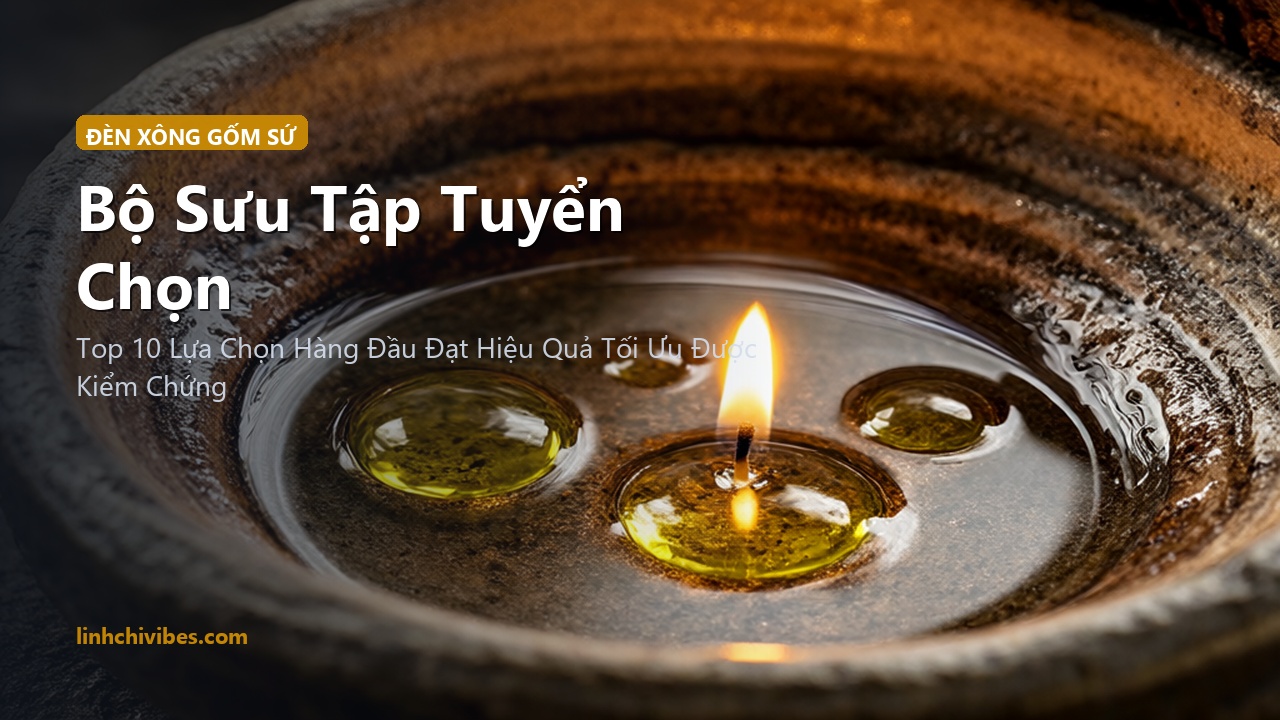 Top 10 Đèn Xông Tinh Dầu & Đốt Trầm Hương Gốm Sứ Thủ Công Thư Giãn Phòng Ngủ - Bộ sưu tập tuyển chọn (linhchivibes.com)
