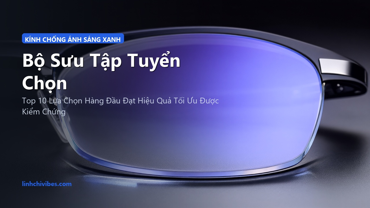 Top 10 Kính Chống Ánh Sáng Xanh Bảo Vệ Mắt Khi Làm Việc Máy Tính Suốt Ngày Dài - Bộ sưu tập tuyển chọn (linhchivibes.com)
