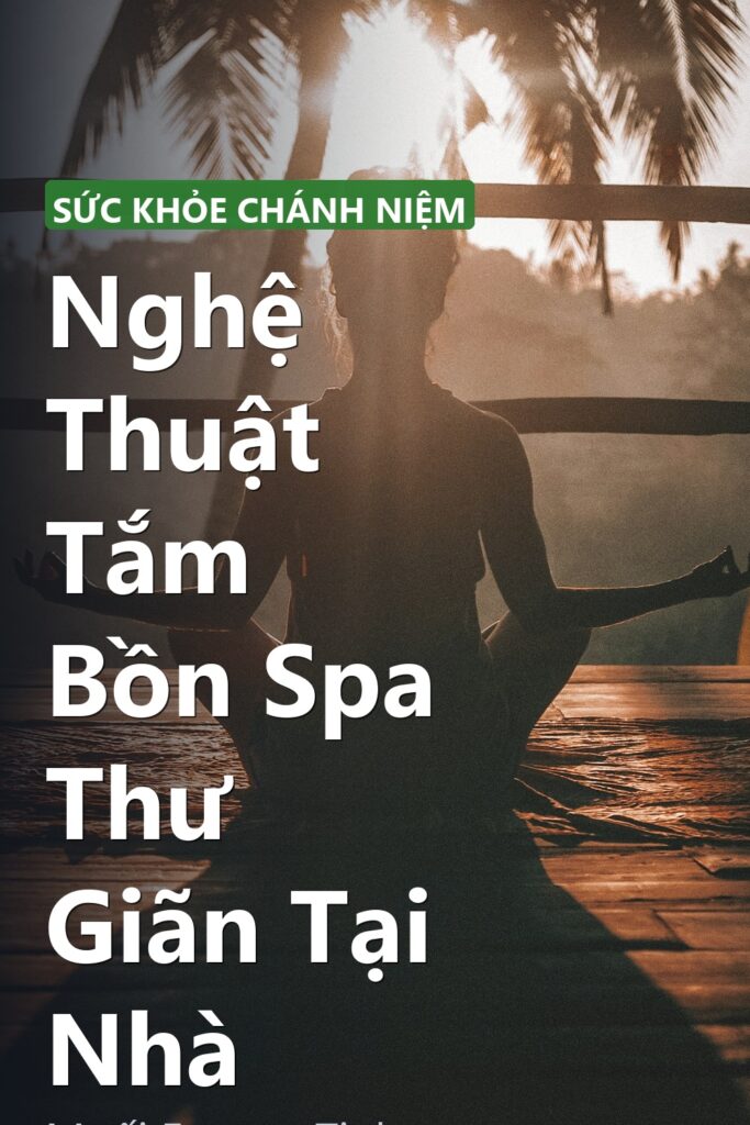 Nghệ Thuật Tắm Bồn Spa Thư Giãn Tại Nhà ảnh bìa tạp chí phong cách Linh Chi Vibes