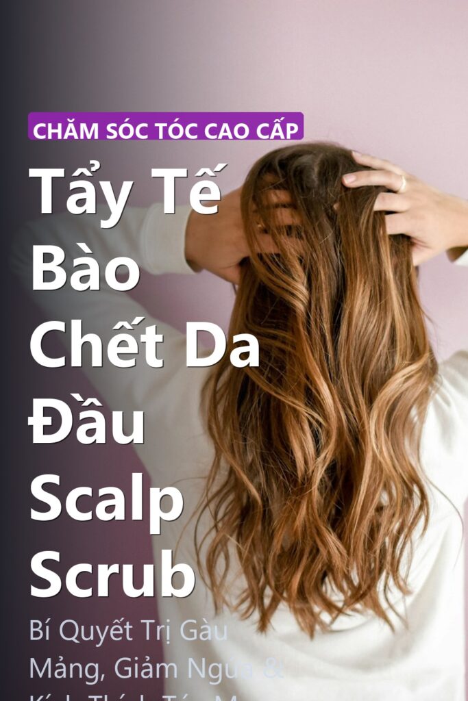 Tẩy Tế Bào Chết Da Đầu Scalp Scrub ảnh bìa tạp chí phong cách Linh Chi Vibes
