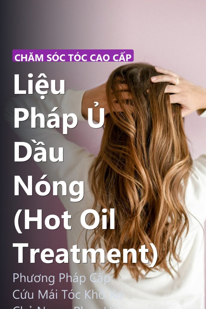 Liệu Pháp Ủ Dầu Nóng (Hot Oil Treatment) ảnh bìa tạp chí phong cách Linh Chi Vibes