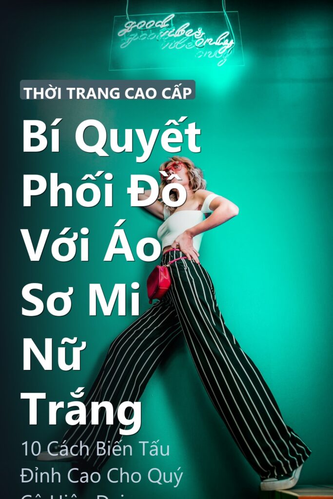 Bí Quyết Phối Đồ Với Áo Sơ Mi Nữ Trắng ảnh bìa tạp chí phong cách Linh Chi Vibes